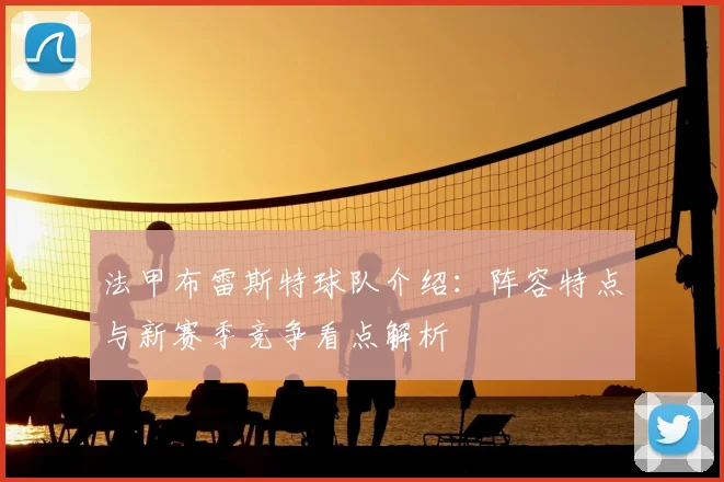 法甲布雷斯特球队介绍：阵容特点与新赛季竞争看点解析