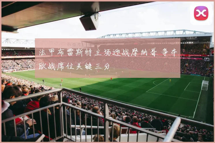 法甲布雷斯特主场迎战摩纳哥 争夺欧战席位关键三分