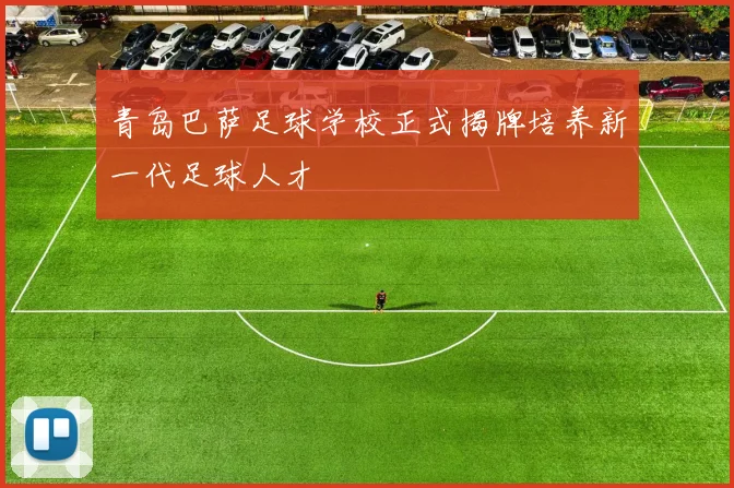 青岛巴萨足球学校正式揭牌培养新一代足球人才