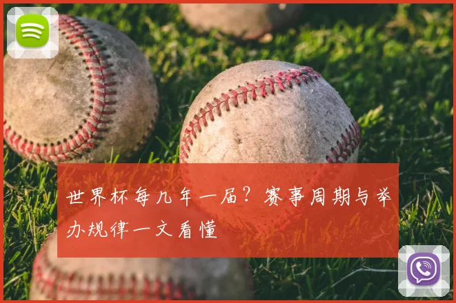 世界杯每几年一届？赛事周期与举办规律一文看懂