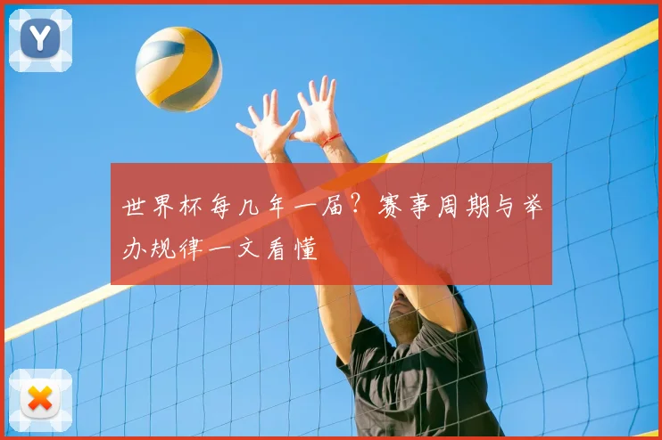 世界杯每几年一届？赛事周期与举办规律一文看懂